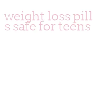 weight loss pills safe for teens