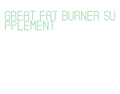 great fat burner supplement