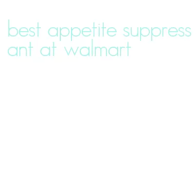 best appetite suppressant at walmart