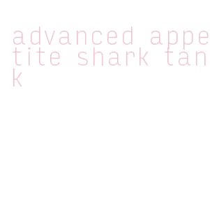 advanced appetite shark tank