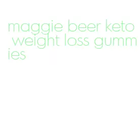 maggie beer keto weight loss gummies