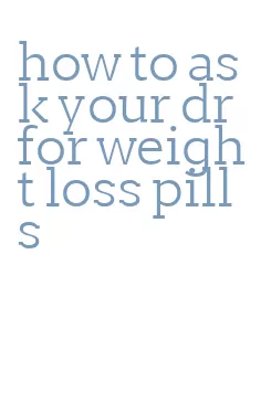 how to ask your dr for weight loss pills