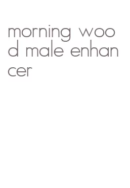 morning wood male enhancer