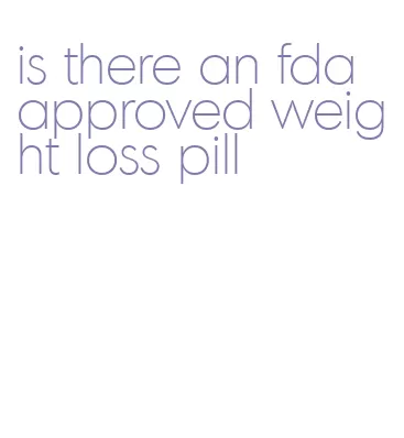 is there an fda approved weight loss pill