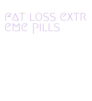 fat loss extreme pills