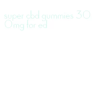 super cbd gummies 300mg for ed