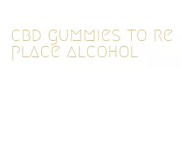 cbd gummies to replace alcohol