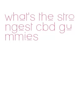 what's the strongest cbd gummies