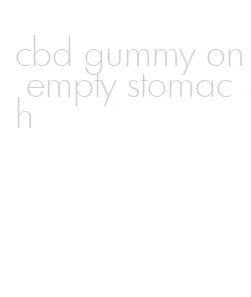 cbd gummy on empty stomach