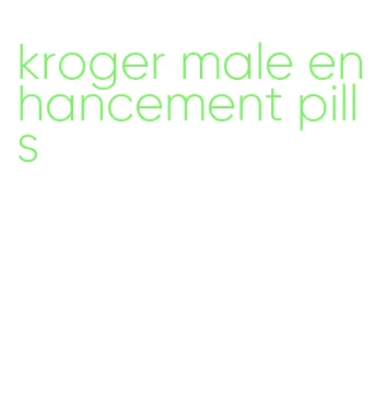 kroger male enhancement pills