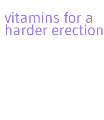 vitamins for a harder erection