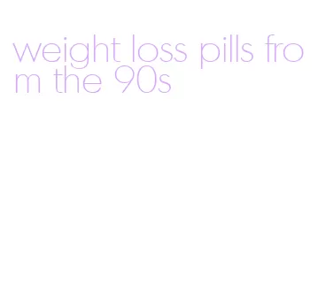 weight loss pills from the 90s