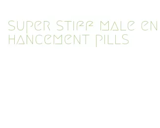 super stiff male enhancement pills