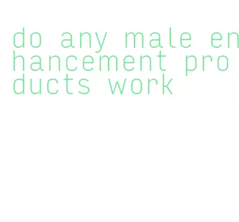 do any male enhancement products work