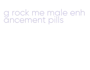 g rock me male enhancement pills