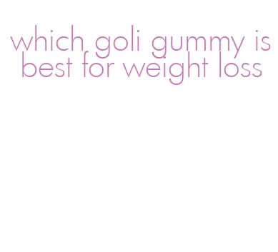 which goli gummy is best for weight loss