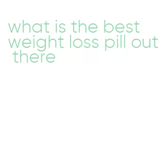 what is the best weight loss pill out there