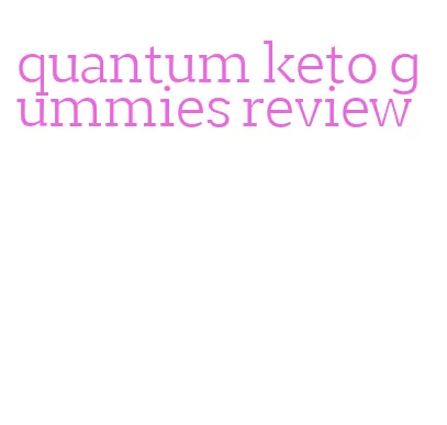 quantum keto gummies review