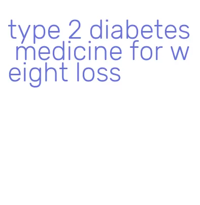 type 2 diabetes medicine for weight loss