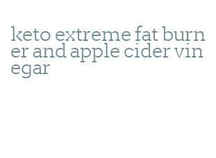 keto extreme fat burner and apple cider vinegar