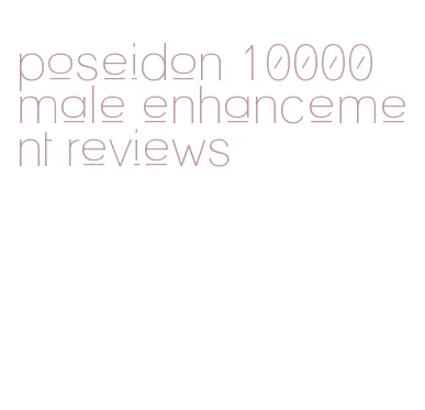 poseidon 10000 male enhancement reviews