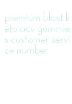 premium blast keto acv gummies customer service number