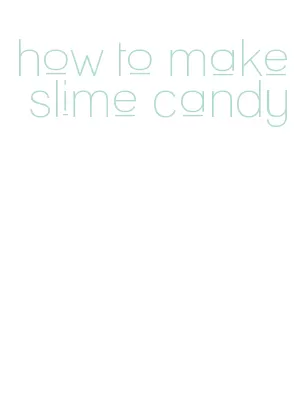 how to make slime candy