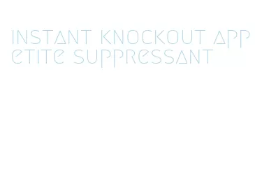 instant knockout appetite suppressant