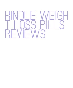 kindle weight loss pills reviews