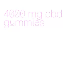 4000 mg cbd gummies