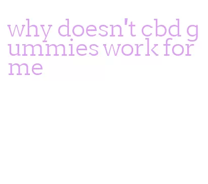 why doesn't cbd gummies work for me