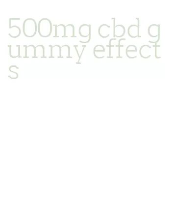 500mg cbd gummy effects