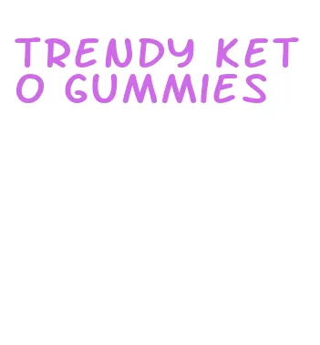 trendy keto gummies