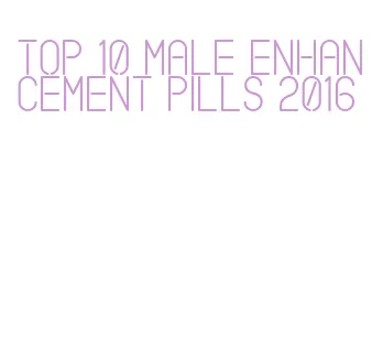 top 10 male enhancement pills 2016