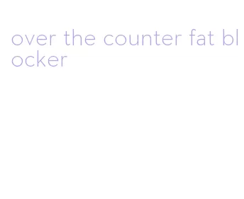 over the counter fat blocker