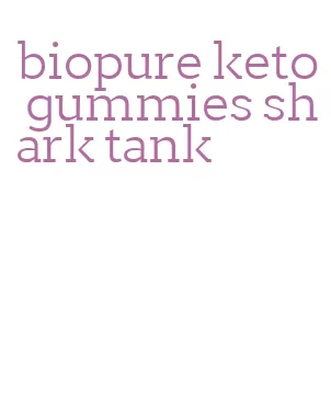 biopure keto gummies shark tank