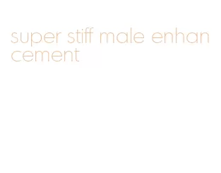 super stiff male enhancement