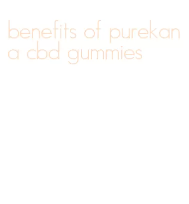 benefits of purekana cbd gummies