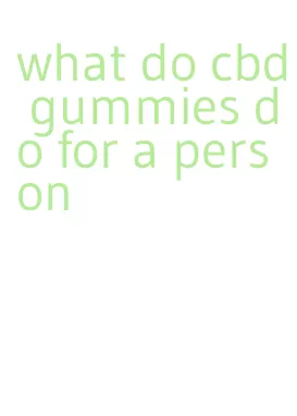 what do cbd gummies do for a person