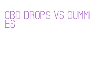 cbd drops vs gummies