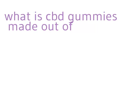 what is cbd gummies made out of