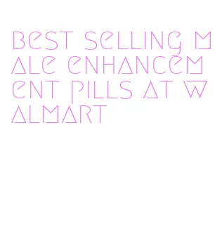 best selling male enhancement pills at walmart