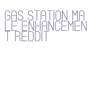 gas station male enhancement reddit