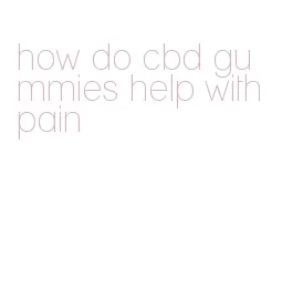 how do cbd gummies help with pain