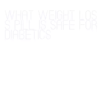 what weight loss pill is safe for diabetics