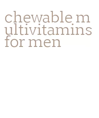 chewable multivitamins for men