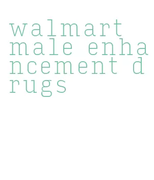 walmart male enhancement drugs