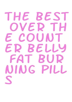 the best over the counter belly fat burning pills