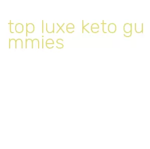 top luxe keto gummies