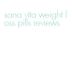 sana vita weight loss pills reviews